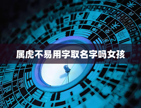 属虎不易用字取名字吗女孩