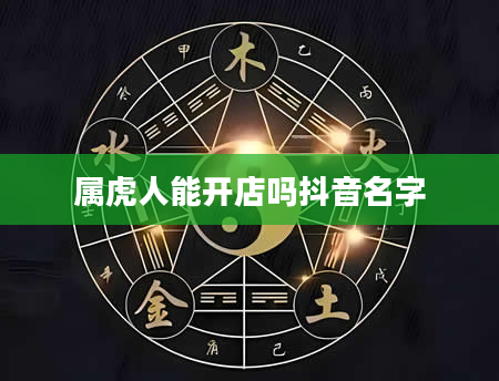 属虎人能开店吗抖音名字