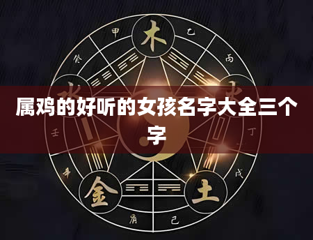 属鸡的好听的女孩名字大全三个字