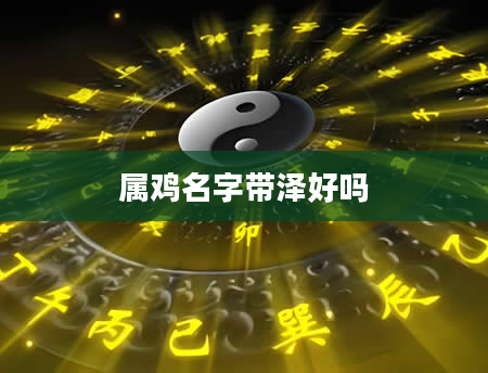 属鸡名字带泽好吗