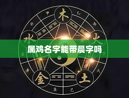属鸡名字能带晨字吗