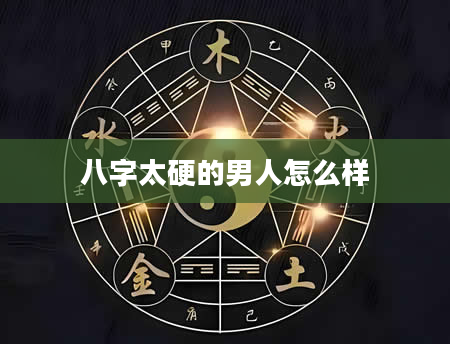 八字太硬的男人怎么样