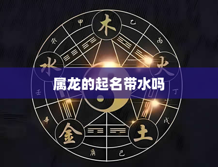 属龙的起名带水吗