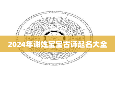 2024年谢姓宝宝古诗起名大全