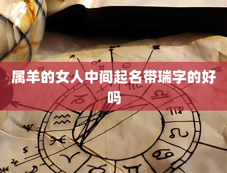 属羊的女人中间起名带瑞字的好吗