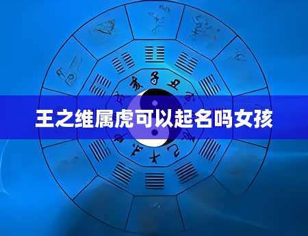 王之维属虎可以起名吗女孩