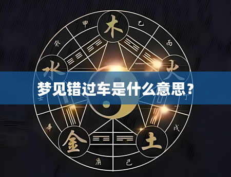 梦见错过车是什么意思？