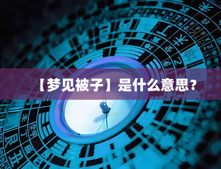 【梦见被子】是什么意思？