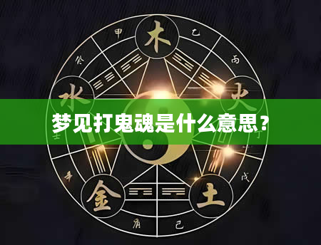 梦见打鬼魂是什么意思？