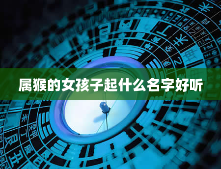 属猴的女孩子起什么名字好听