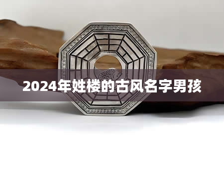 2024年姓楼的古风名字男孩