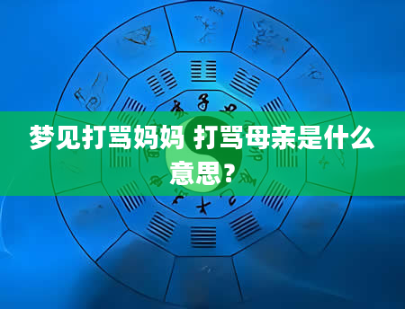 梦见打骂妈妈 打骂母亲是什么意思？