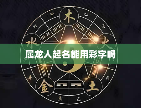 属龙人起名能用彩字吗