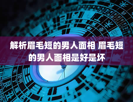 解析眉毛短的男人面相 眉毛短的男人面相是好是坏