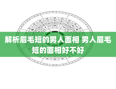 解析眉毛短的男人面相 男人眉毛短的面相好不好