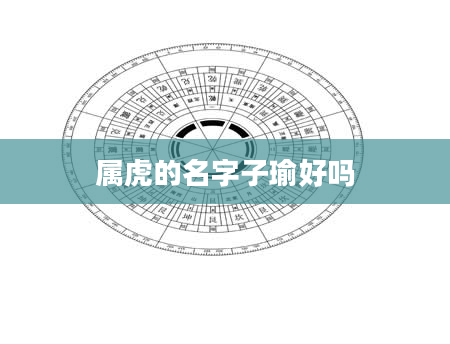 属虎的名字子瑜好吗
