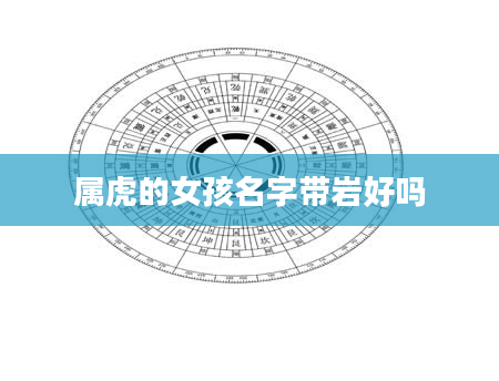 属虎的女孩名字带岩好吗