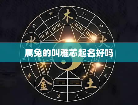 属兔的叫雅芯起名好吗