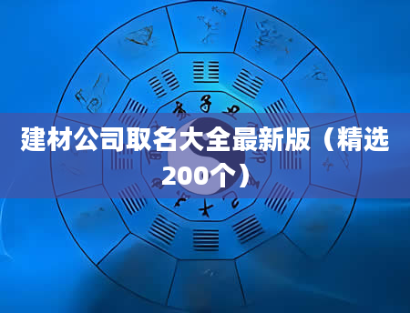 建材公司取名大全最新版（精选200个）
