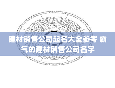 建材销售公司起名大全参考 霸气的建材销售公司名字