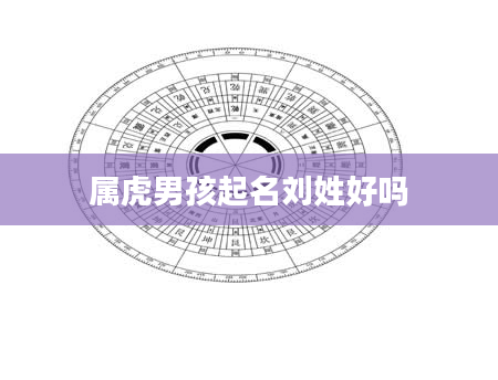 属虎男孩起名刘姓好吗