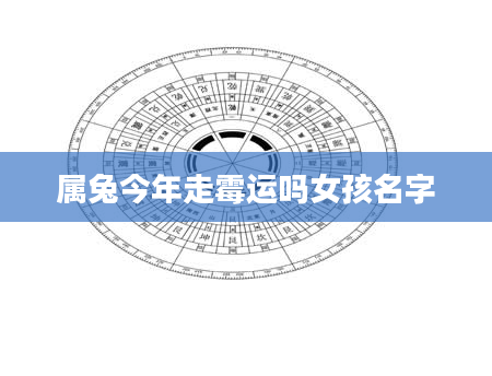 属兔今年走霉运吗女孩名字