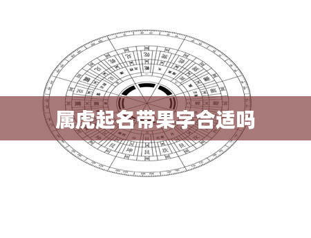属虎起名带果字合适吗