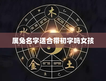 属兔名字适合带初字吗女孩