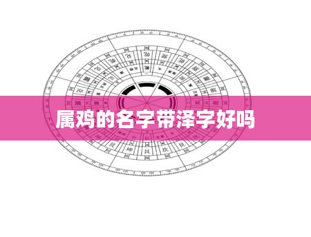 属鸡的名字带泽字好吗