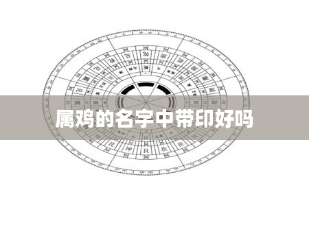 属鸡的名字中带印好吗