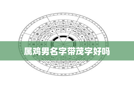 属鸡男名字带茂字好吗