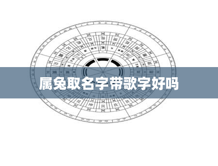 属兔取名字带歌字好吗