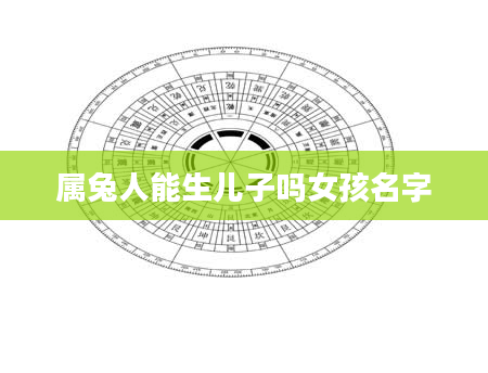 属兔人能生儿子吗女孩名字