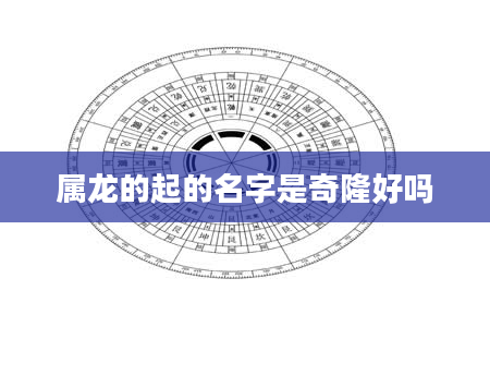 属龙的起的名字是奇隆好吗