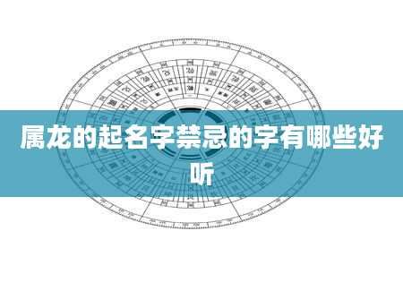属龙的起名字禁忌的字有哪些好听
