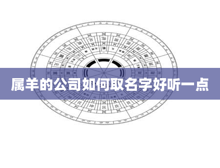 属羊的公司如何取名字好听一点