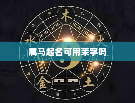 属马起名可用茉字吗
