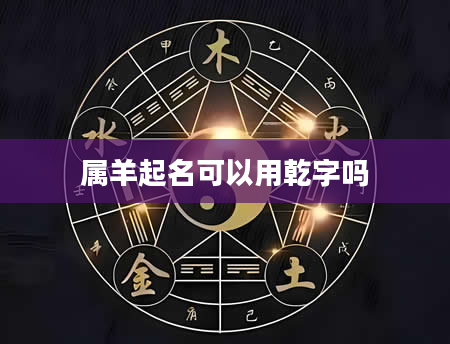属羊起名可以用乾字吗