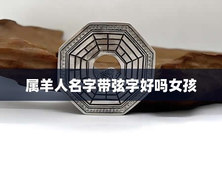 属羊人名字带弦字好吗女孩