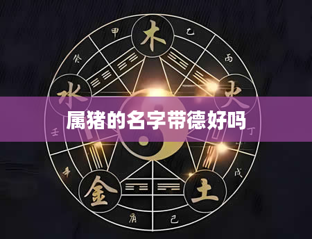 属猪的名字带德好吗