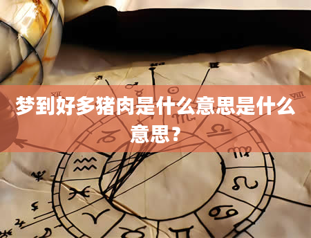 梦到好多猪肉是什么意思是什么意思？