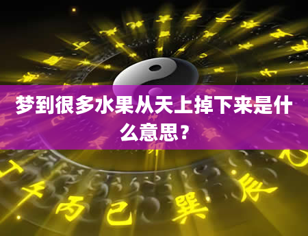 梦到很多水果从天上掉下来是什么意思？
