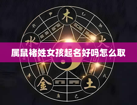 属鼠褚姓女孩起名好吗怎么取