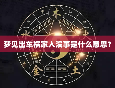 梦见出车祸家人没事是什么意思？