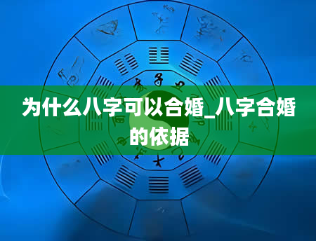 为什么八字可以合婚_八字合婚的依据