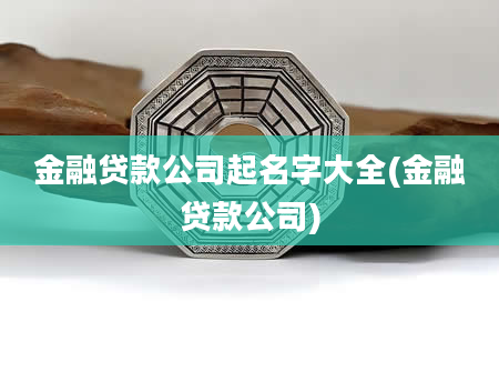 金融贷款公司起名字大全(金融贷款公司)