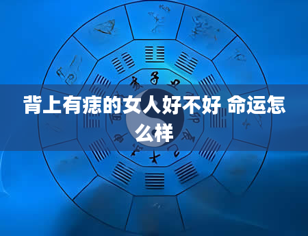 背上有痣的女人好不好 命运怎么样