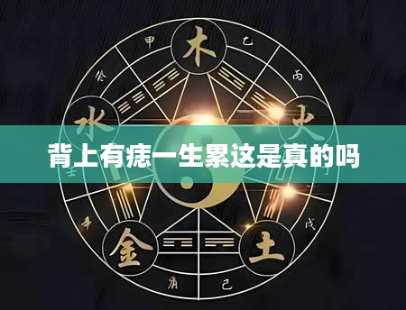 背上有痣一生累这是真的吗