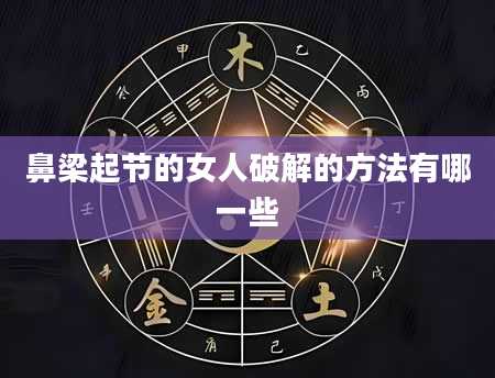 鼻梁起节的女人破解的方法有哪一些