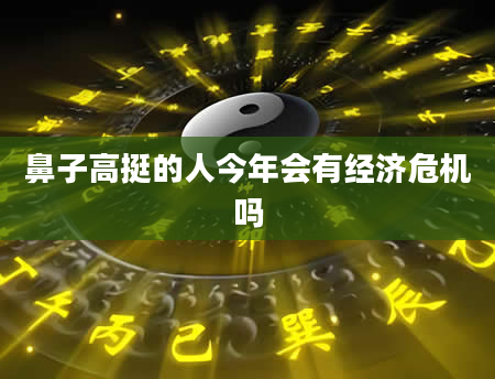 鼻子高挺的人今年会有经济危机吗